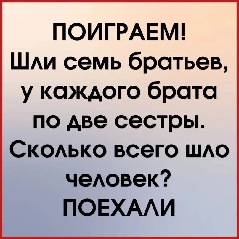 Шли 7 братьев у каждого. Шли 7 братьев, у каждого по одной сестре. Сколько шло человек?. Шло 7 братьев у каждого брата по одной сестре сколько. Идут 7 братьев у каждого брата по сестре сколько человек идут.