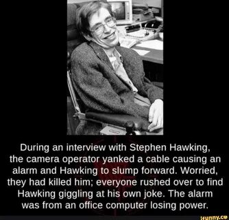 During an interview with Stephen Hawking, the camera operator yanked a cabl...