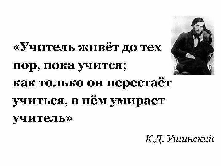 Не учителя меня жить. Высказывания о преподавателях. Учитель живёт до тех пор Ушинский. Учитель живет до тех пор. Учителя учатся высказывания.