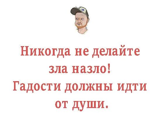 Делать назло. Никогда не делай зла назло гадости должны идти от души. никогда не делайте гадости назло гадости должны идти от души. гадости должны идти от души. назло и на зло.