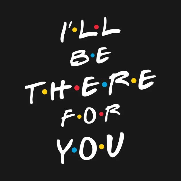 Be there for her. Сериал друзья надпись. Постер friends цитаты. Ill be there for you что значит эта надпись. I'll be there for you PNG.