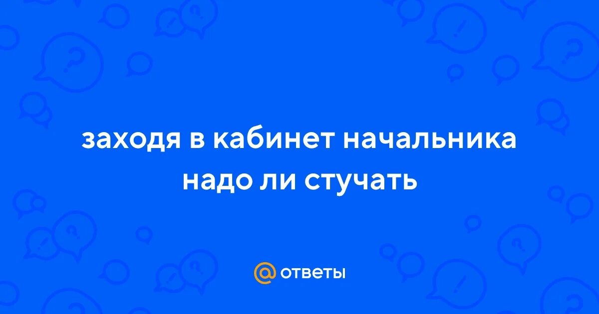 Нужно ли стучать. Надо ли стучаться в кабинет начальника по этикету. Нужно ли стучать при входе в кабинет. Нужно ли стучать в кабинет начальника по этикету.