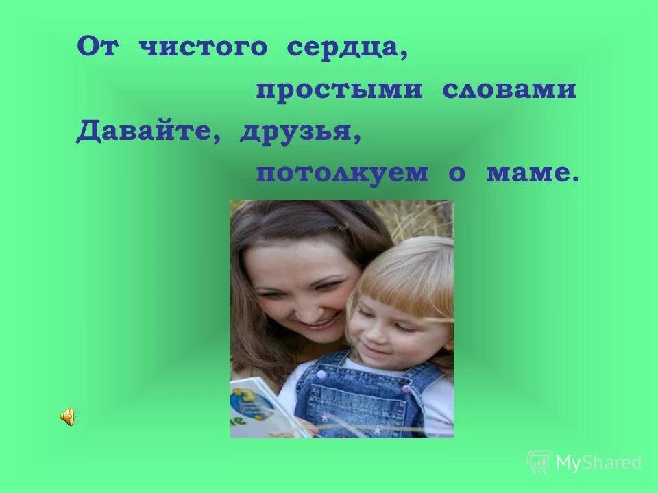 От чистого сердца простыми словами. От чистого сердца простыми словами. Давайте друзья потолкуем о маме. Отчистого сердца проствми словами. От чистого сердца простыми словами давайте друзья потолкуем о маме.
