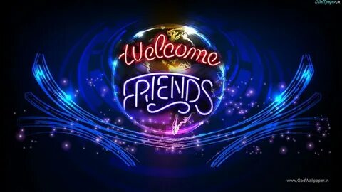 Welcome friends