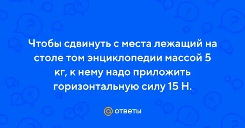 Чтобы сдвинуть с места лежащий