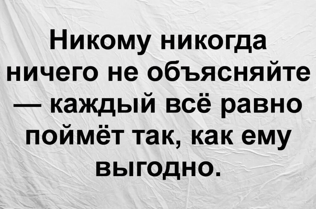 Никогда никому не показываю. Никогда никому ничего не объясняйте. Никогда никому ничего не объясняйте каждый поймет так как ему выгодно. Ничего не объясняйте, никогда никому объясняйте. Никогда никому ничего не доказывайте каждый поймет.