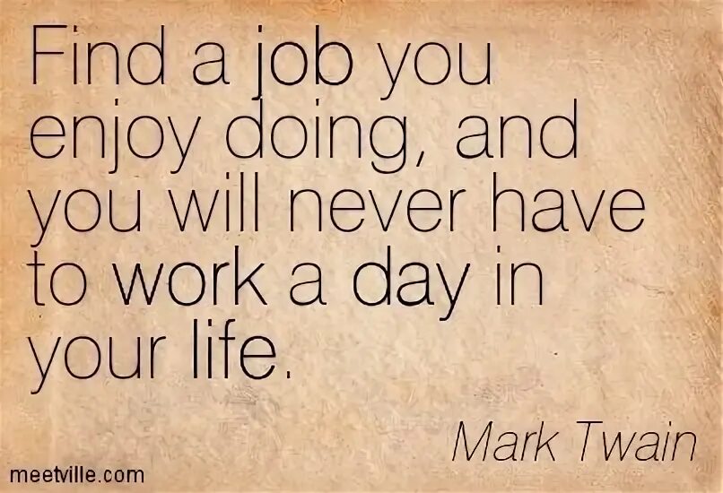 Find a job you enjoy doing, and you will never have to work a Day in your Life.. Quotes about work. Quotations about work and Life. Цитата doing. Enjoy this day