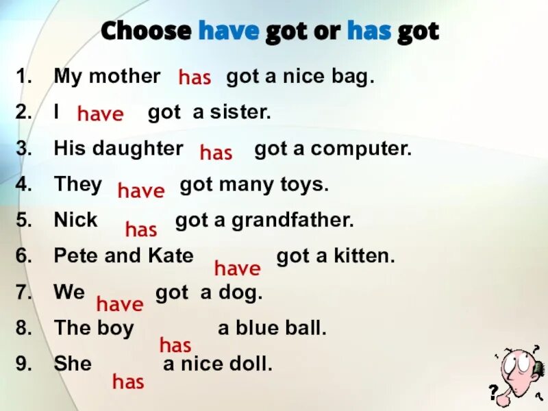 My mother has got a. My mother have или has. has got a sister. вставь has got have got. choose have got or has got.