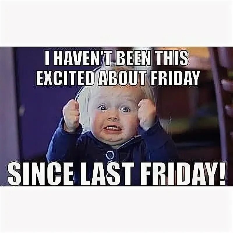 When it friday. Memes about friday. meme excited then sad.