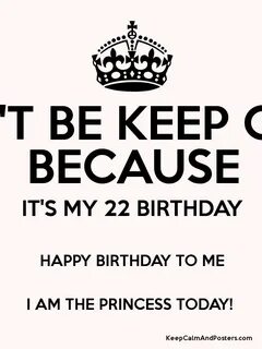 Donapos;T be keep calm because ITapos;s my 22 birthday happy birthday to me