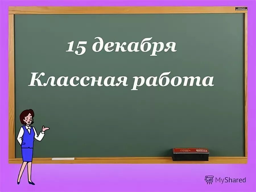 7 декабря классная работа. 1 декабря классная работа. пятнадцатое декабря классная работа. 3 декабря классная работа. классе классная работа.