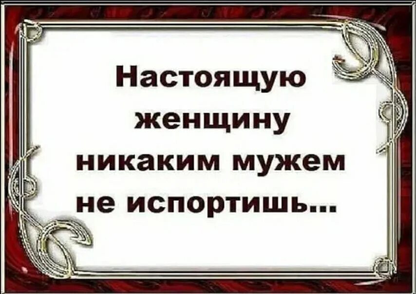 Жена портит мужа. Настоящую женщину никаким мужем не испортишь. Настоящая женщина. Цитаты про настоящую себя. У хороших жен мужья портятся.