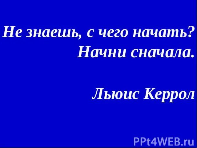 Не знаешь с чего начать Начни. Не знаю с чего начать. Если не знаешь с чего начать Начни сначала. Цитаты не знаешь с чего начать , Начни ..... Что значит начать сначала