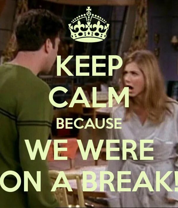 We were late because we got. We were on a Break. Ross we were on a Break. We were on a Break friends. Ross friends we were on a Break.