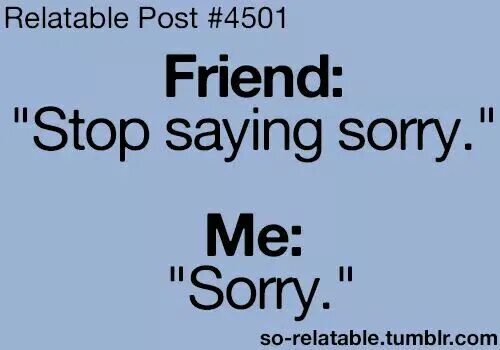 Stop to say stop saying. Stop saying sorry. Relatable. Stop saying sorry ok sorry аниме. You are forgived пост.