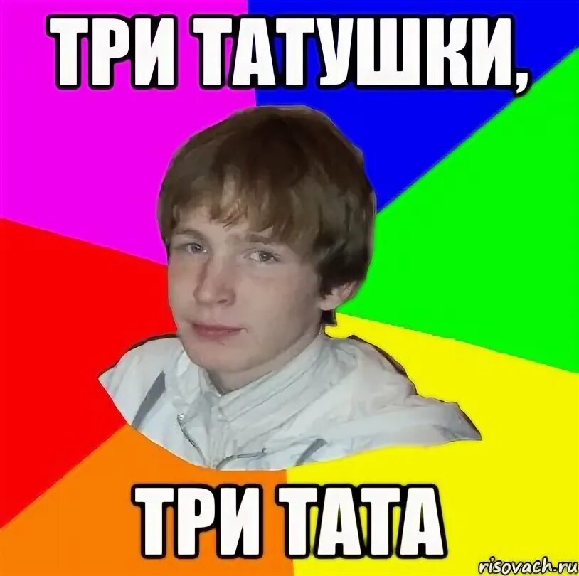 Три татушки три та та. Три татушки три та та. Тритатушки тритата я нассал. Тритатушки тритата. Три татушки три та та.