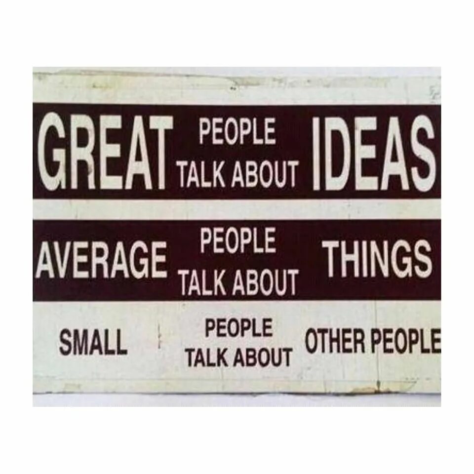 Пипл толк. Great people talk about ideas about things small people talk about other people. Small talk ideas. Many things to talk about