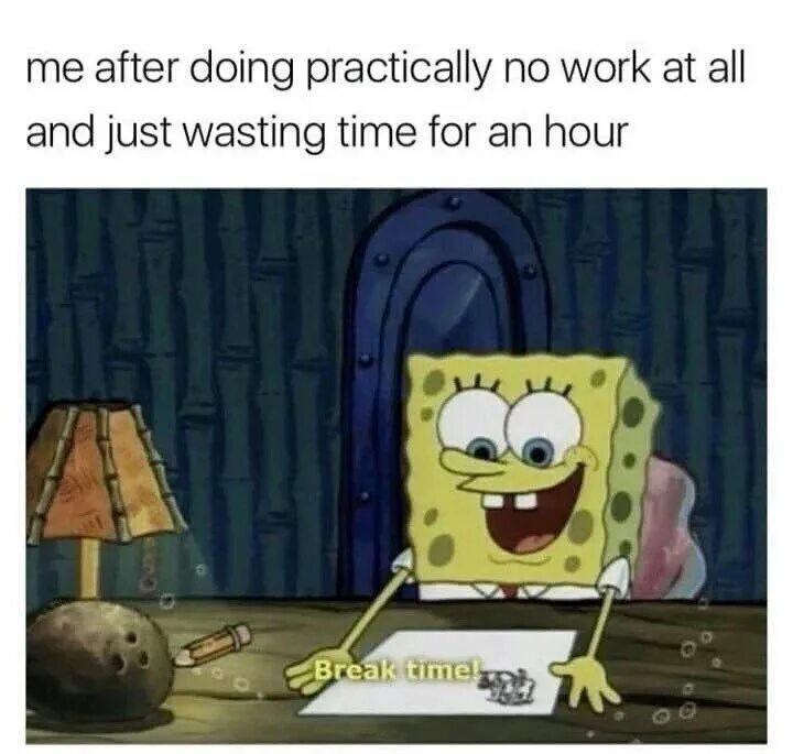 After that i have a. Губка боб пишет. спанч боб учится. break time. мем где me after doing practical at all and just for an hour.