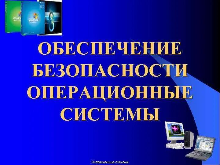 Безопасность операционных систем. Принцип безопасности ОС. Управление безопасностью ОС. Безопасные операционные системы.