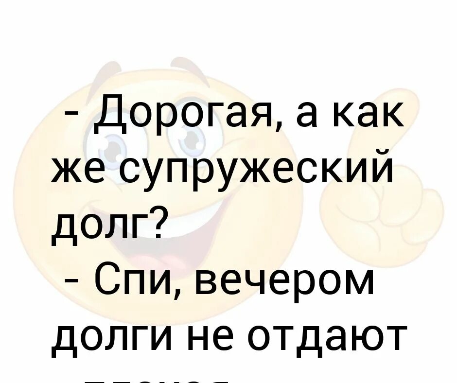 Давать в долг вечером. Супружеский долг. А как же супружеский долг вечером долги. Дорогая а как же супружеский долг вечером. Приколы про супружеский долг.