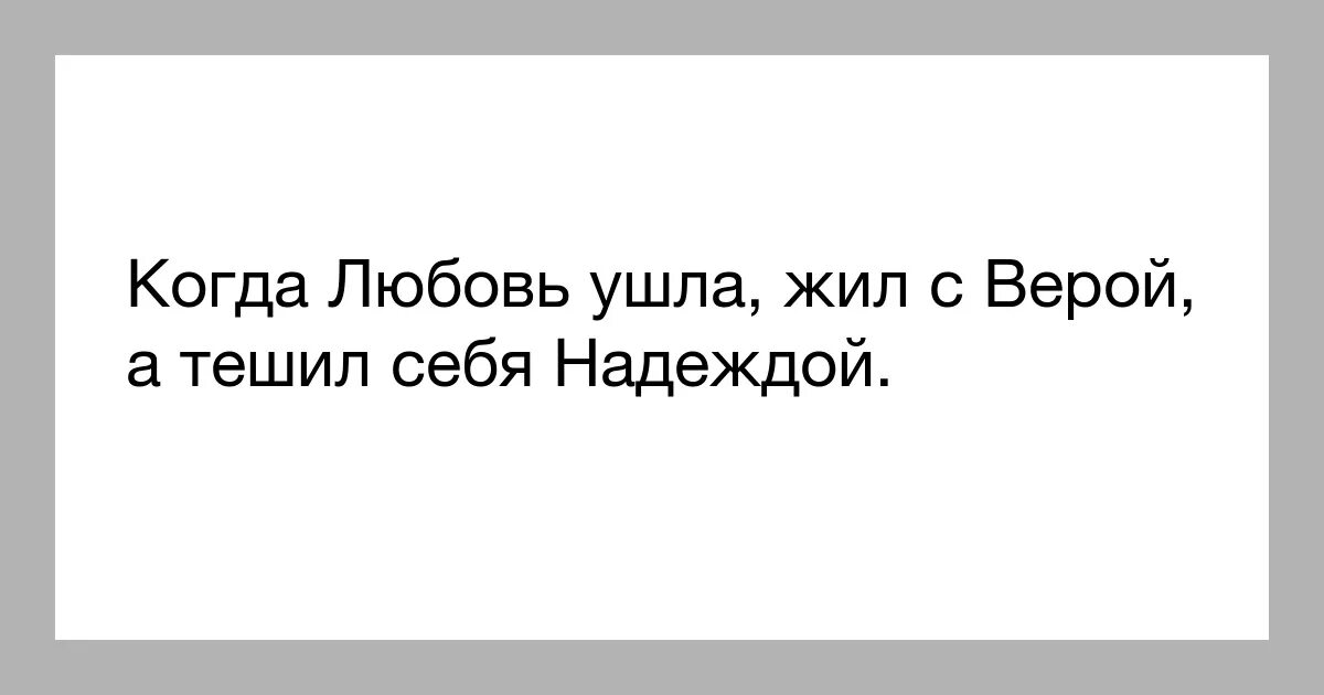 Ушла жена как жить. Жена пила. Жил с надеждой, тешил себя верой но. Тешащий себя надеждой.