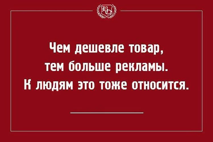 Афоризмы про дешевых людей. Чем дешевле товар тем больше рекламы. Дешевые люди цитаты. Цитаты про товар.