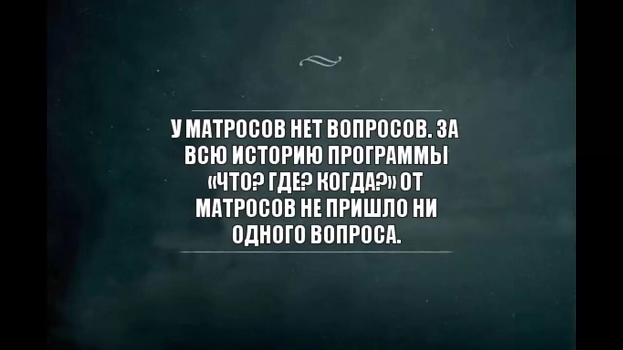 Поговорка у Матросов нет вопросов. У меня нет вопросов. Нет вопросов цитаты. У Матросов нет вопросов прикол. Вопрос афоризмы