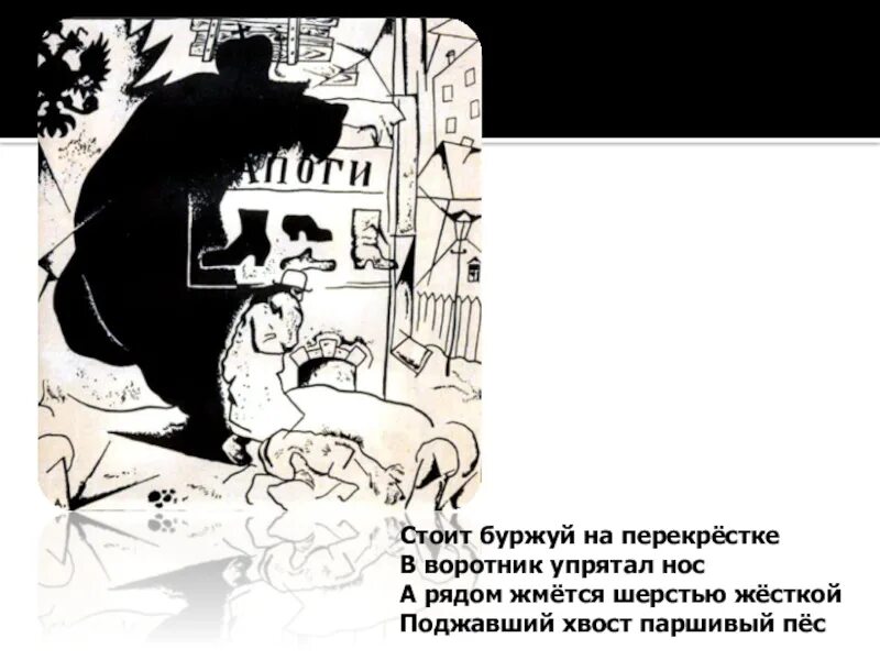 Стоит безмолвный как вопрос. Стоит буржуй как пес голодный. Стоит буржуй на перекрестке и в воротник упрятал нос. И старый мир как пес безродный. Стоит безмолвный как вопрос.