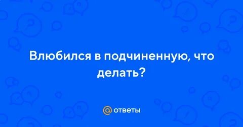 Влюбился в подчиненную