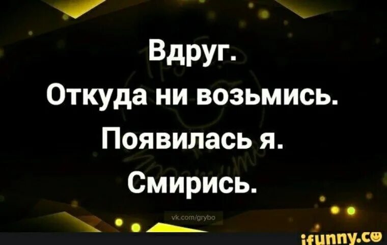 После обеда вдруг откуда ни возьмись. Вдруг откуда ни возьмись. Вдруг откуда ни возьмись появилась я. Вдруг откуда невозьмись появился. Друг откуда не возьмись.