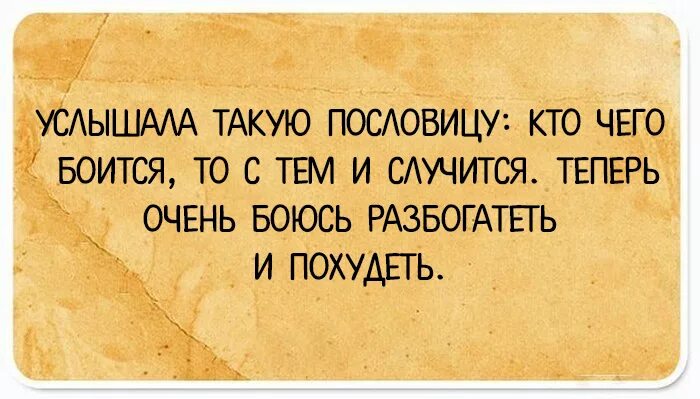 Слышала поговорку. Кто чего боится, то с тем и случится боюсь разбогатеть и похудеть. Боюсь разбогатеть. Боюсь похудеть и разбогатеть. Боюсь разбогатеть,говорят чего боишься то и происходит.