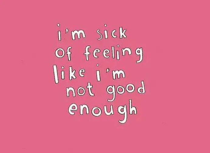 Not good enough. Feel like good. Feeling better. Feeling good good enough.