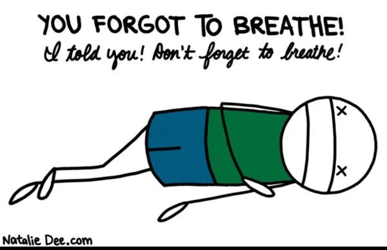 Don t forget to eat. Don't forget to Breathe. Don't forget. Forgot how to Breathe.