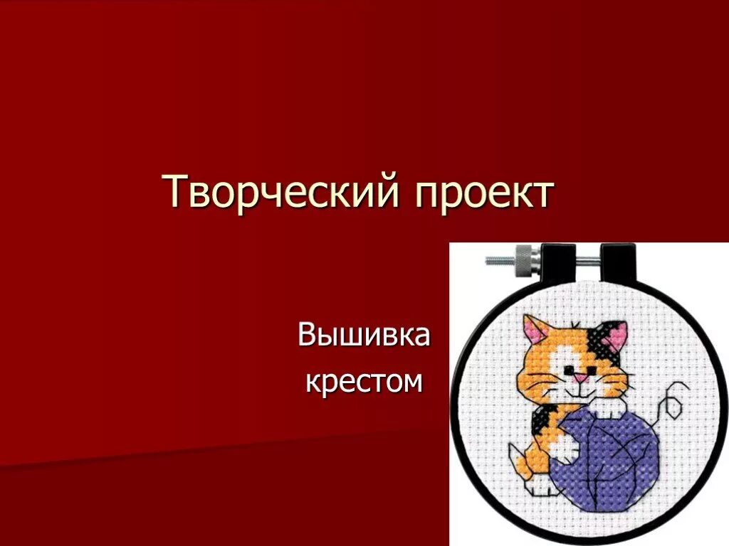 Презентация на тему вышивка крестиком. Творческий проект на тему вышивка. Вышивка крестиком проект.