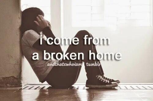 Breaking me life. Broken Homes. Home quotes.