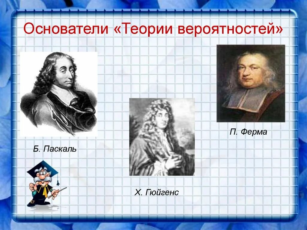 Развитие теории вероятностей. Паскаль ферма Гюйгенс. Основатель теории вероятности-Блез Паскаль. Создатели теории вероятности. Основатели теории вероятности.