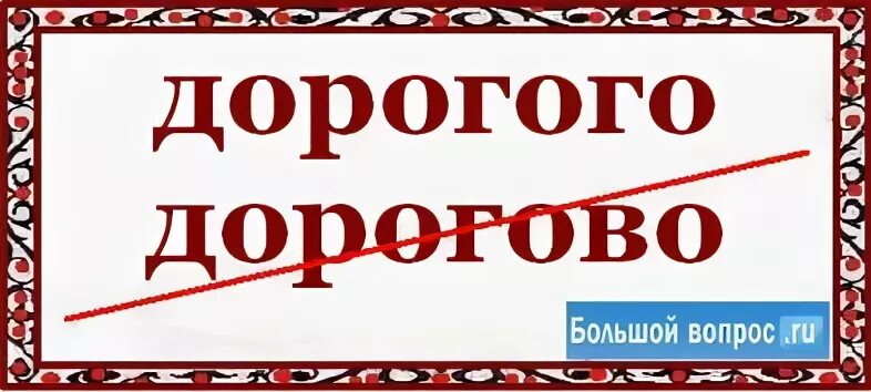 Дорогого или дорогово как