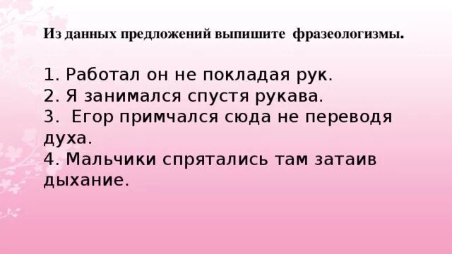 Из предложений 5 6 выпишите фразеологизм. Предложения с фразеологизмами. Предложение с фразеологизмом не покладая рук. Предложения с фразеологизмами примеры. Не переводя духа предложение с фразеологизмом.