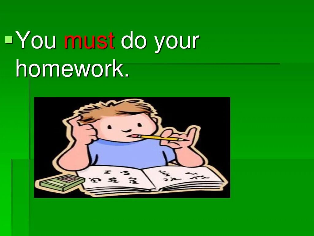 Make your homework. You must do your homework. Do a homework или do homework. Must do homework. I must do my homework.