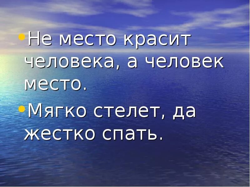 Пословица человек красит место. Пословица мягко стелет.