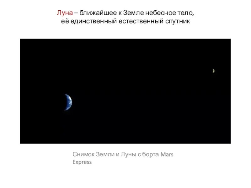 Луна ближайший спутник. Луна ближайшее к земле небесное тело. Снимок земли и Луны с борта Mars Express. Презентация по астрономии 11 класс движение и фазы Луны. Тела близкие к земле небесные.