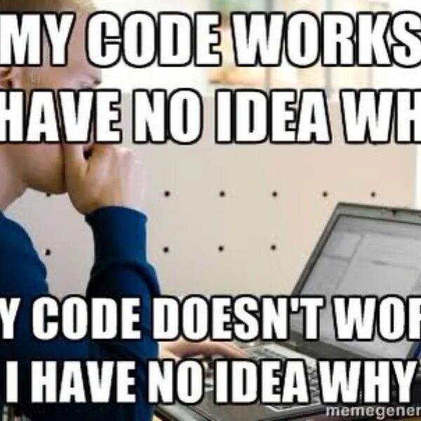 Work meme. Why work？. It works why. It doesn't work why. My code works and i have no idea why.