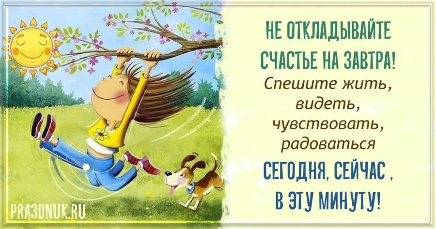 Надо жить и радоваться. Живи и радуйся сегодняшнему Дню. Радоваться жизни здесь и сейчас. Жить и радоваться каждому Дню.