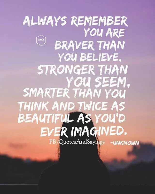 Better than you thought. You are Braver than you believe stronger than you. You are stronger than you think. You are Smarter than you believe. You are Smarter than you think.