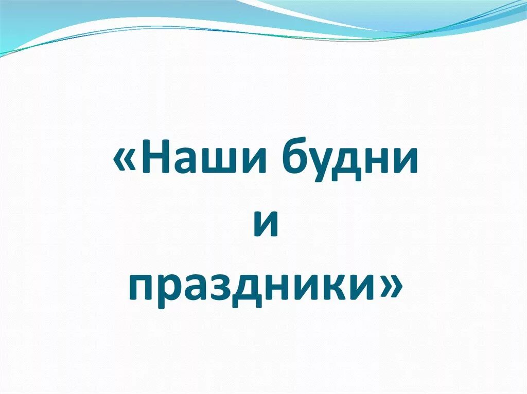 Наши будни. Наши будни надпись. Наши праздники и будни надпись. Будни и праздники. Будни и будничный