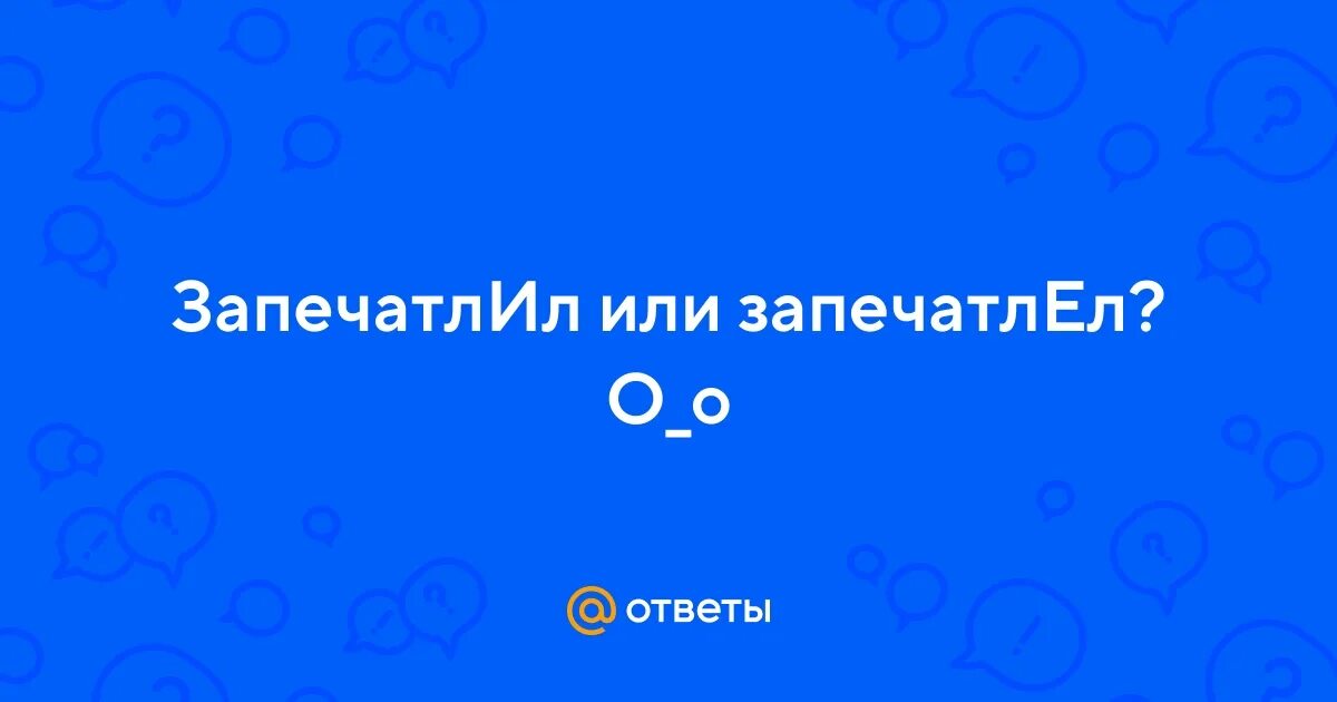 Запечатляет или запечатлевает как правильно. Запечатляет или запечатлевает как правильно