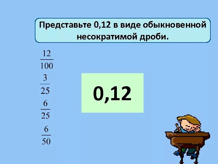 Представьте в виде обыкновенной дроби. 0 12 В обыкновенную дробь. Представьте в виде обыкновенной несократимой дроби. Обыкновенная несократимая дробь.