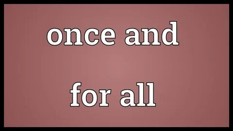 Once did