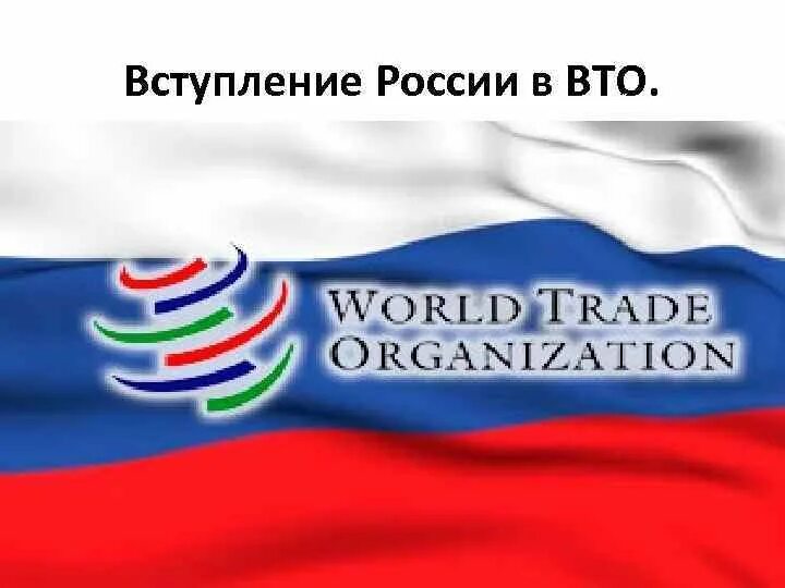 Вступление в вто. Вступление россии во всемирную торговую организацию. вступление рф в вто. россия в всемирная торговая организация (вто). 2012 г. – вступление рф в вто.