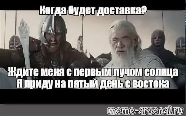 Ждите меня на 5 день с востока. Я приду на пятый день с Востока с первым лучом солнца. Ждите меня с первым лучом солнца я. Ждите меня я приду с Востока. Гэндальф я приду с Востока с первыми лучами солнца.